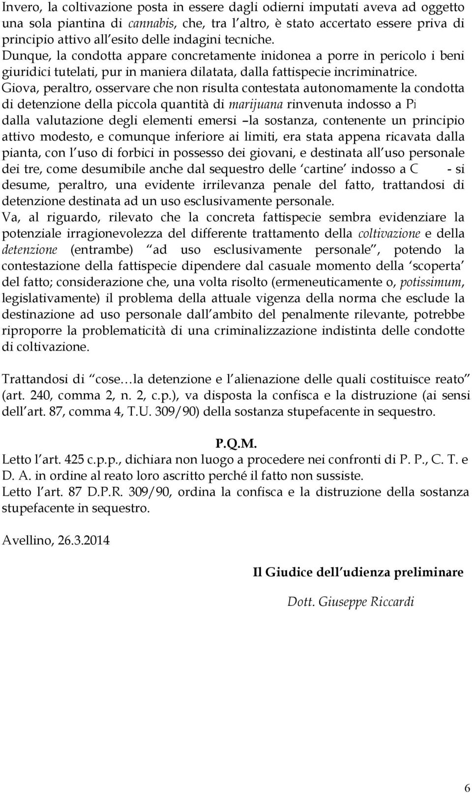 Giova, peraltro, osservare che non risulta contestata autonomamente la condotta di detenzione della piccola quantità di marijuana rinvenuta indosso a Pi dalla valutazione degli elementi emersi la