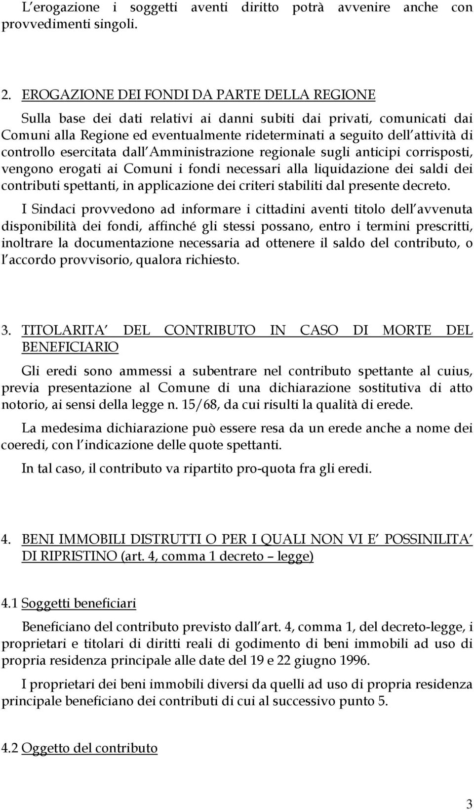 controllo esercitata dall Amministrazione regionale sugli anticipi corrisposti, vengono erogati ai Comuni i fondi necessari alla liquidazione dei saldi dei contributi spettanti, in applicazione dei