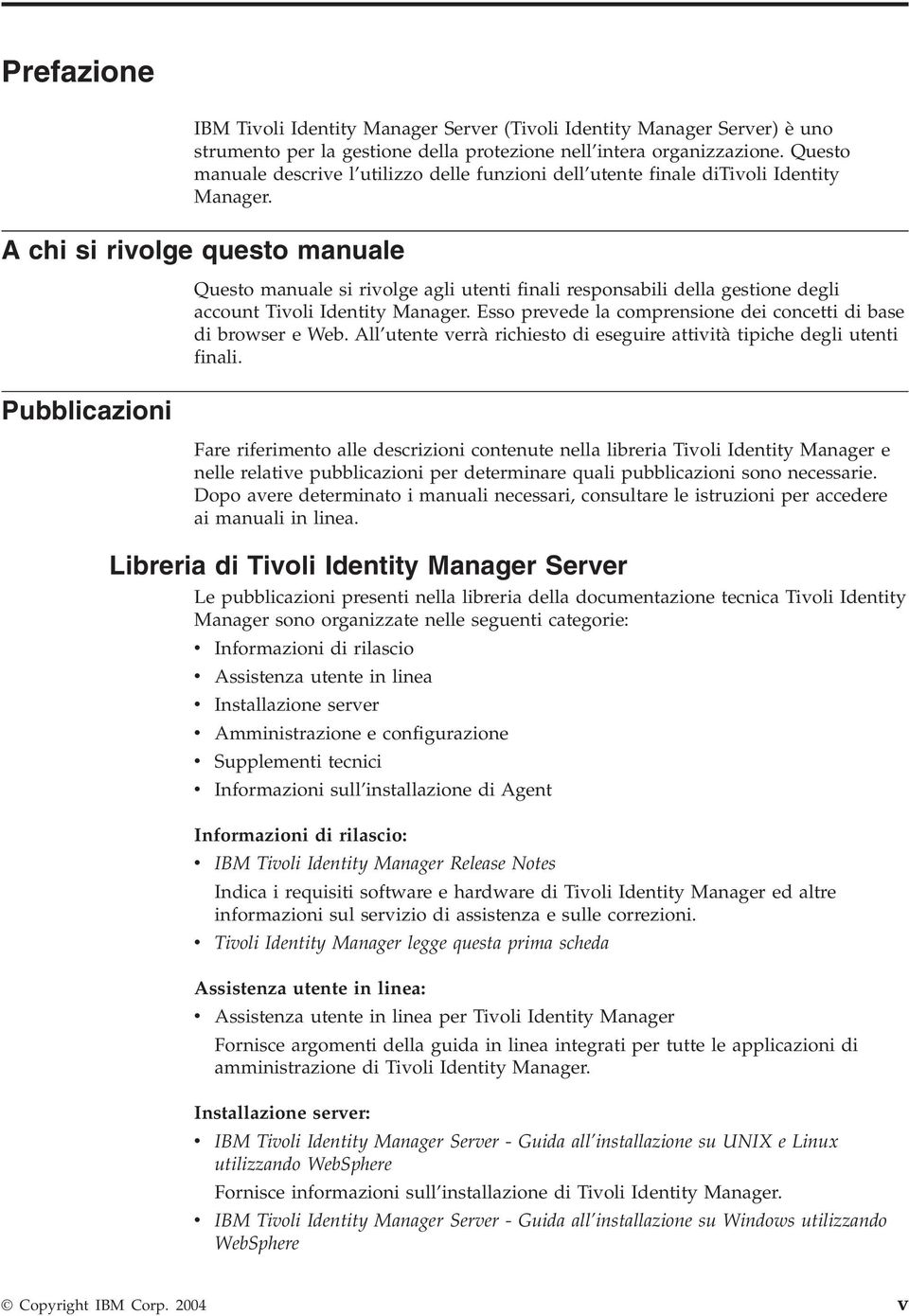 A chi si riolge questo manuale Pubblicazioni Questo manuale si riolge agli utenti finali responsabili della gestione degli account Tioli Identity Manager.