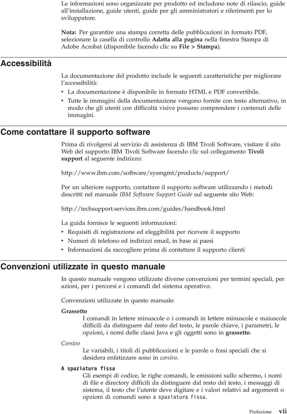 File > Stampa). Accessibilità La documentazione del prodotto include le seguenti caratteristiche per migliorare l accessibilità: La documentazione è disponibile in formato HTML e PDF conertibile.