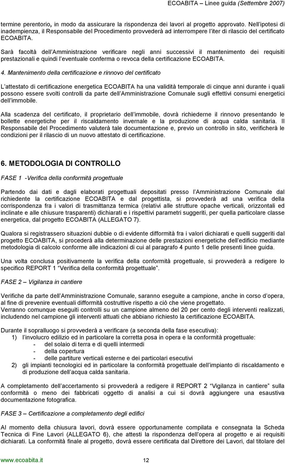 Sarà facoltà dell mministrazione verificare negli anni successivi il mantenimento dei requisiti prestazionali e quindi l eventuale conferma o revoca della certificazione EOIT. 4.