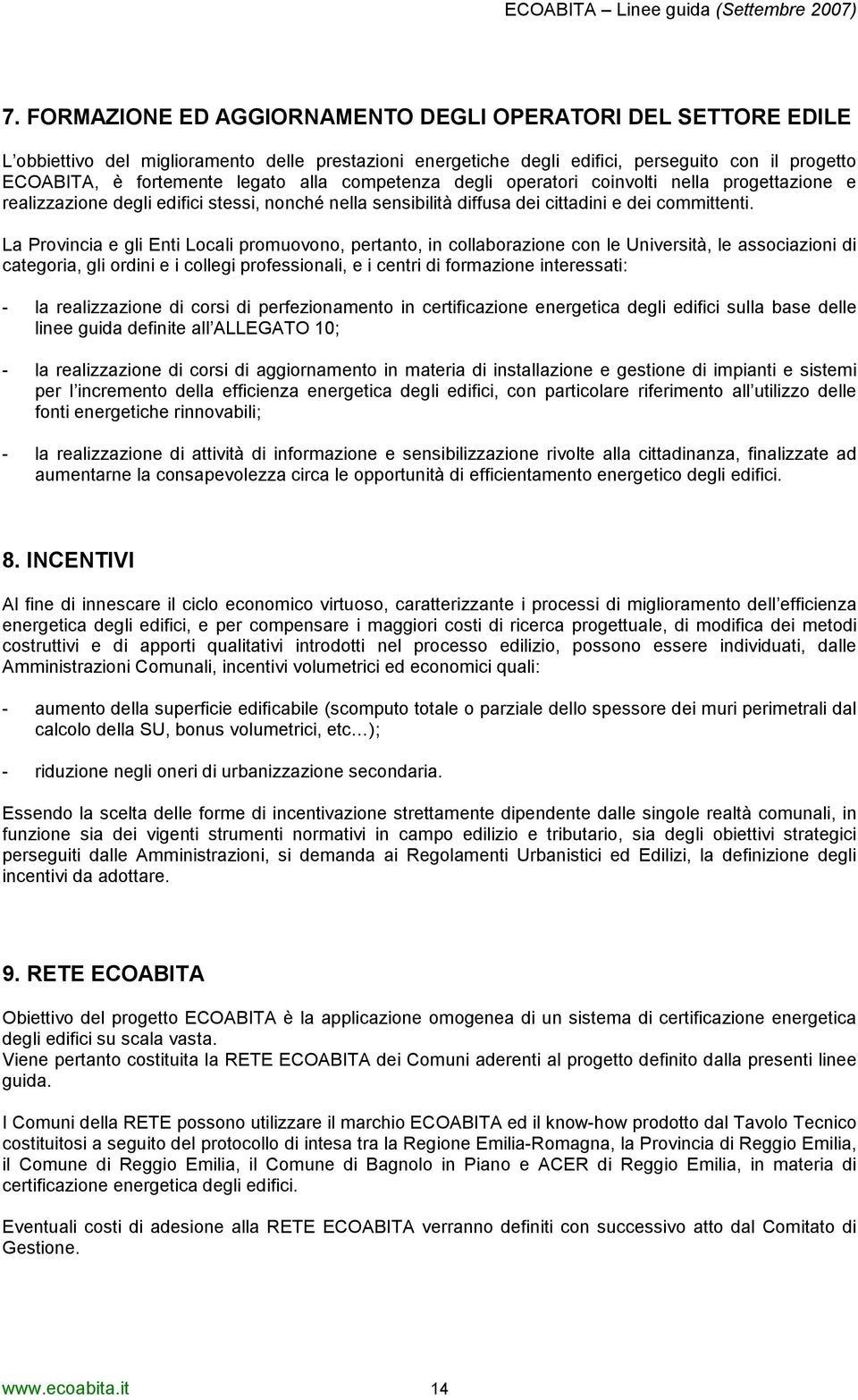 competenza degli operatori coinvolti nella progettazione e realizzazione degli edifici stessi, nonché nella sensibilità diffusa dei cittadini e dei committenti.