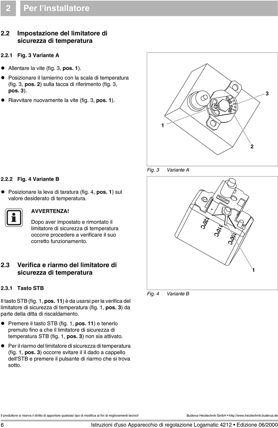 1) sul valore desiderato di temperatura. Dopo aver impostato e rimontato il limitatore di sicurezza di temperatura occorre procedere a verificare il suo corretto funzionamento. Fig. 3 Variante A 2.