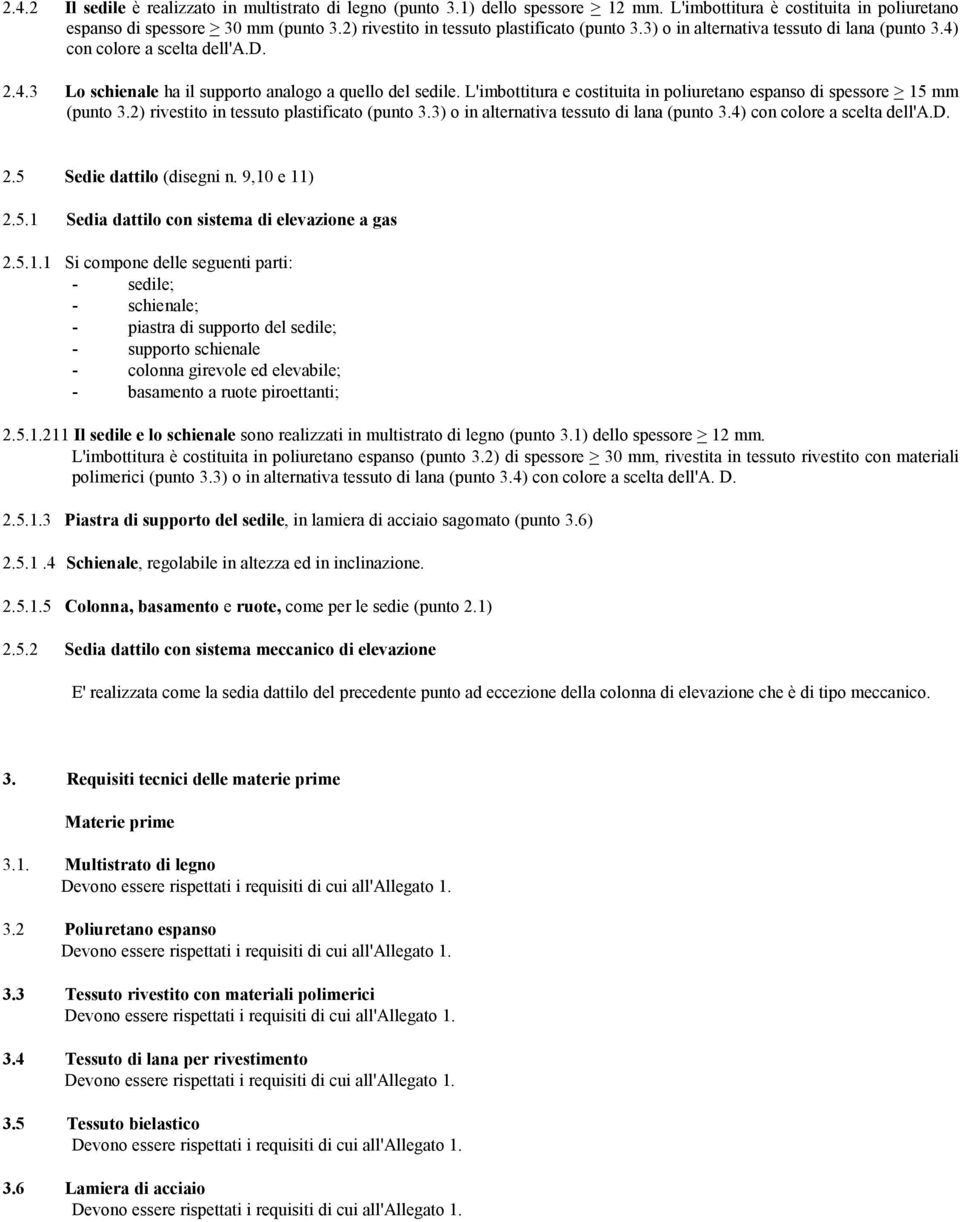 L'imbottitura e costituita in poliuretano espanso di spessore > 15 mm (punto 3.2) rivestito in tessuto plastificato (punto 3.3) o in alternativa tessuto di lana (punto 3.4) con colore a scelta dell'a.