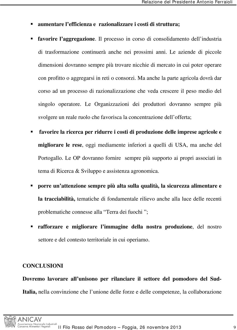 Ma anche la parte agricola dovrà dar corso ad un processo di razionalizzazione che veda crescere il peso medio del singolo operatore.