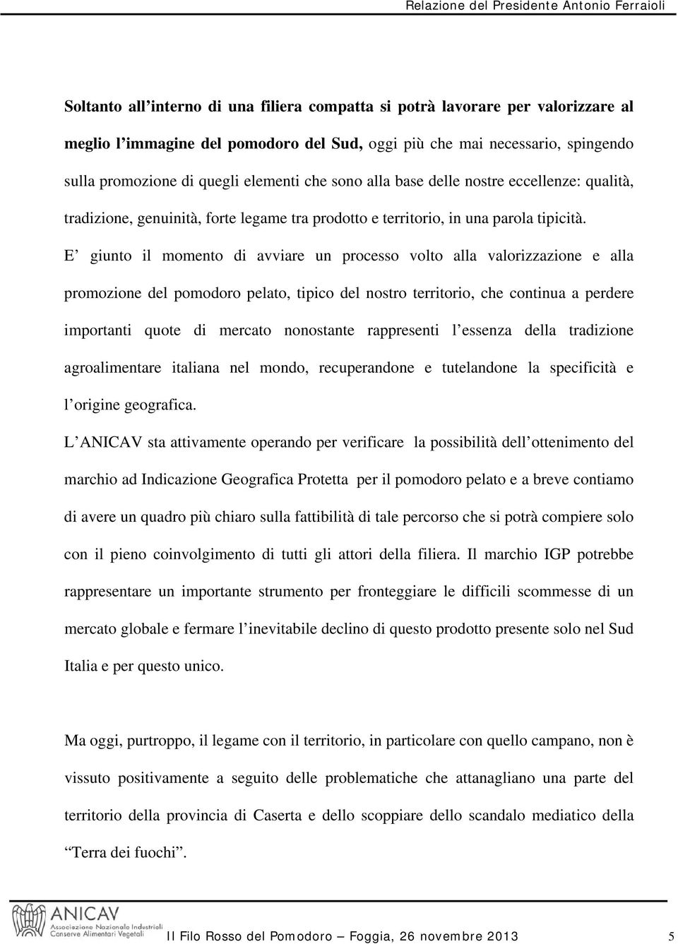 E giunto il momento di avviare un processo volto alla valorizzazione e alla promozione del pomodoro pelato, tipico del nostro territorio, che continua a perdere importanti quote di mercato nonostante