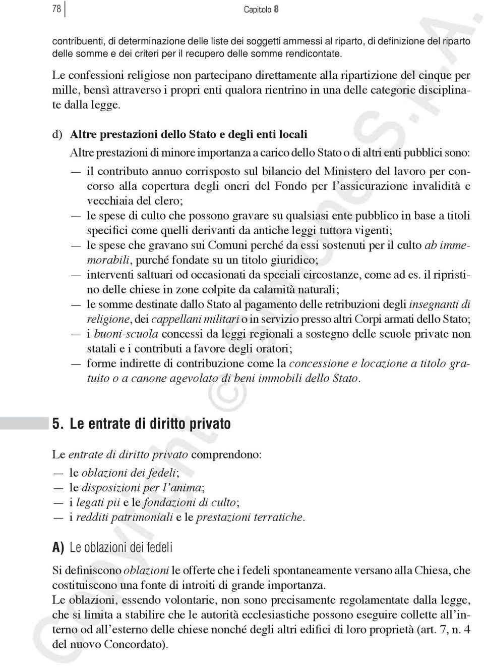 d) Altre prestazioni dello Stato e degli enti locali Altre prestazioni di minore importanza a carico dello Stato o di altri enti pubblici sono: il contributo annuo corrisposto sul bilancio del