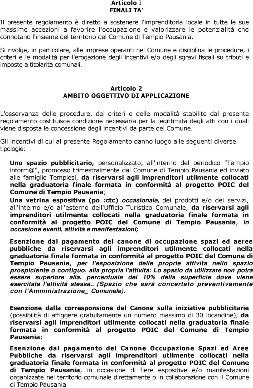 Si rivolge, in particolare, alle imprese operanti nel Comune e disciplina le procedure, i criteri e le modalità per l'erogazione degli incentivi e/o degli sgravi fiscali su tributi e imposte a