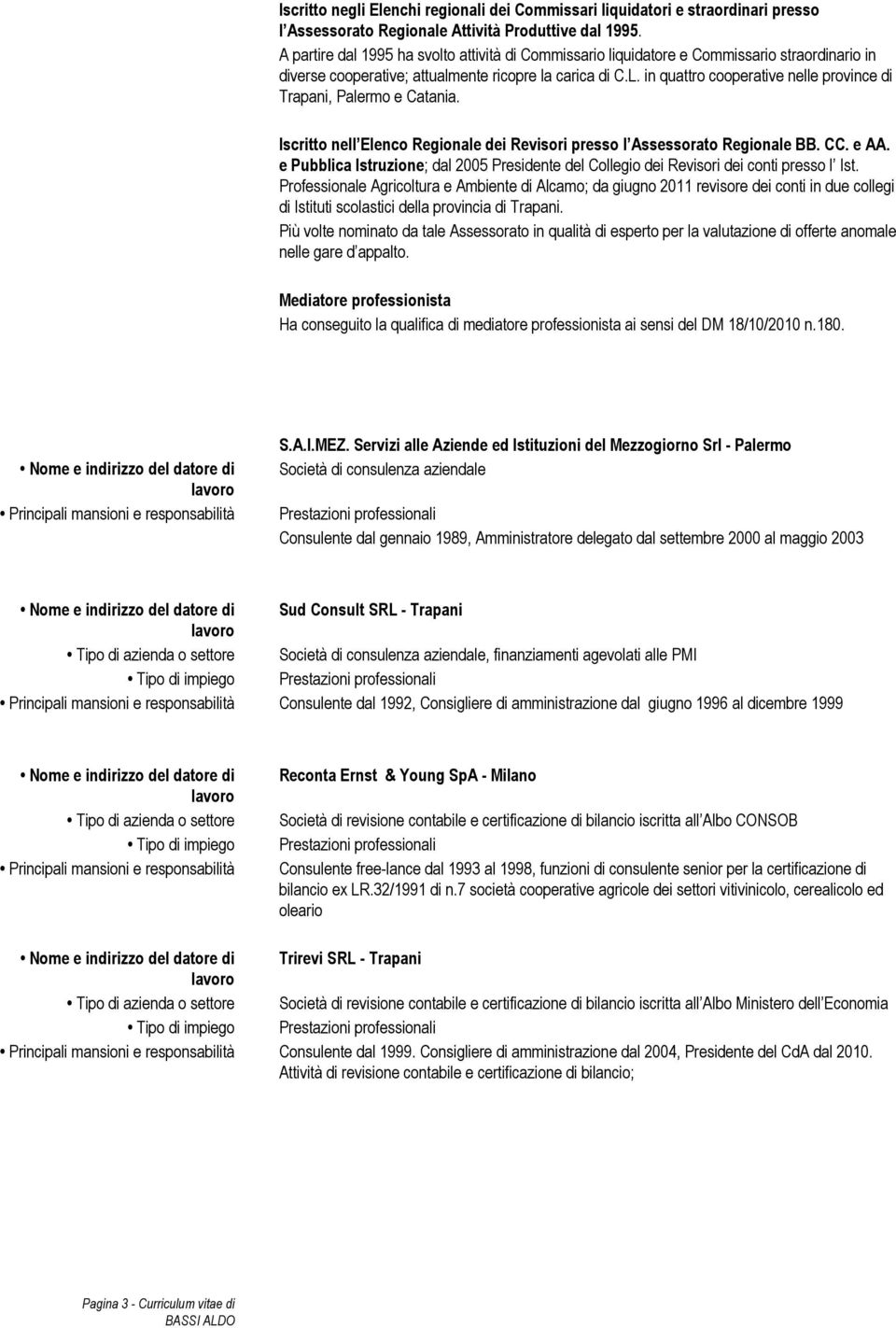 in quattro cooperative nelle province di Trapani, Palermo e Catania. Iscritto nell Elenco Regionale dei Revisori presso l Assessorato Regionale BB. CC. e AA.