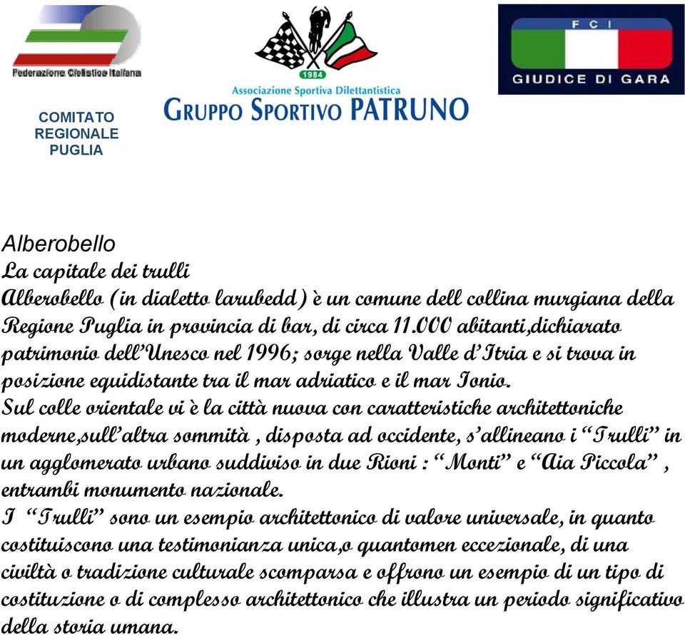 Sul colle orientale vi è la città nuova con caratteristiche architettoniche moderne,sull altra sommità, disposta ad occidente, s allineano i Trulli in un agglomerato urbano suddiviso in due Rioni :