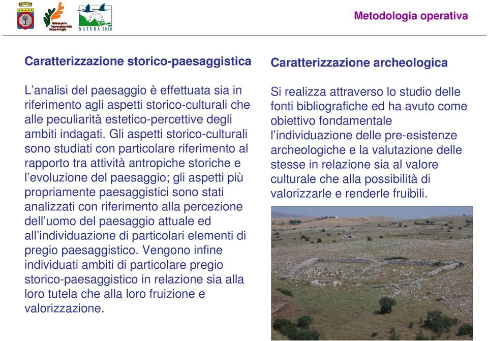 Gli aspetti storico-culturali sono studiati con particolare riferimento al rapporto tra attività antropiche storiche e l evoluzione del paesaggio; gli aspetti più propriamente paesaggistici sono