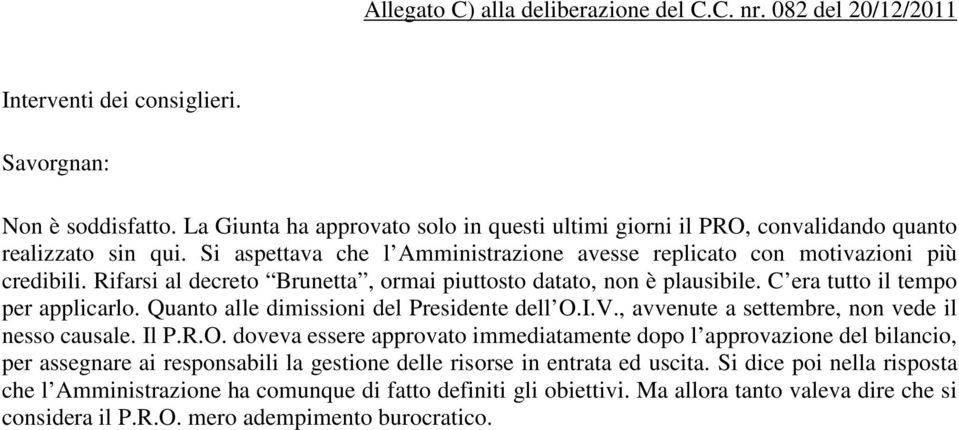 Rifarsi al decreto Brunetta, ormai piuttosto datato, non è plausibile. C era tutto il tempo per applicarlo. Quanto alle dimissioni del Presidente dell O.I.V.