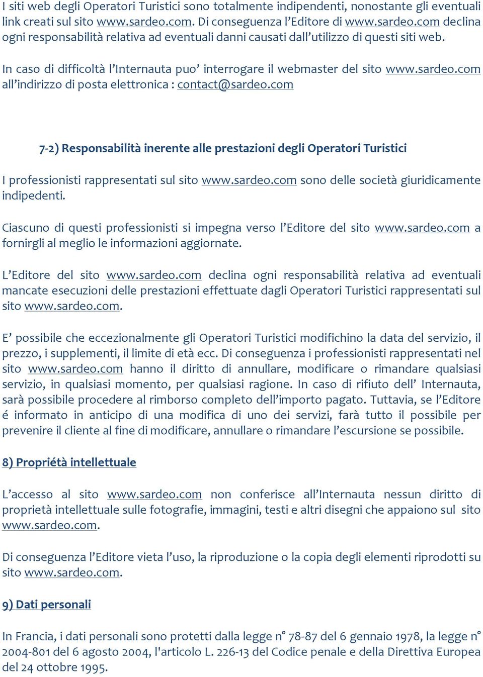 com all indirizzo di posta elettronica : contact@sardeo.com 7-2) Responsabilità inerente alle prestazioni degli Operatori Turistici I professionisti rappresentati sul sito www.sardeo.com sono delle società giuridicamente indipedenti.