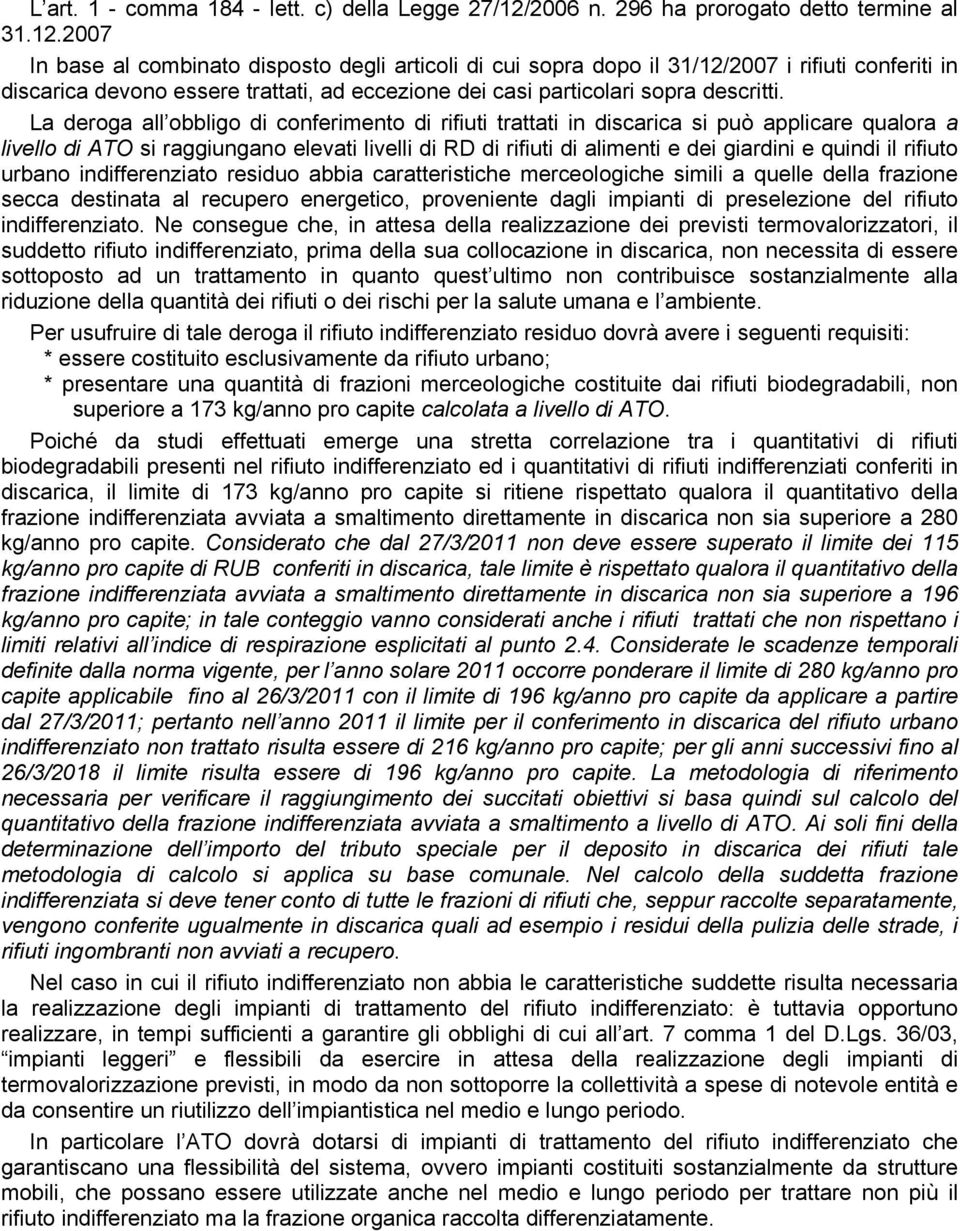 2007 In base al combinato disposto degli articoli di cui sopra dopo il 31/12/2007 i rifiuti conferiti in discarica devono essere trattati, ad eccezione dei casi particolari sopra descritti.