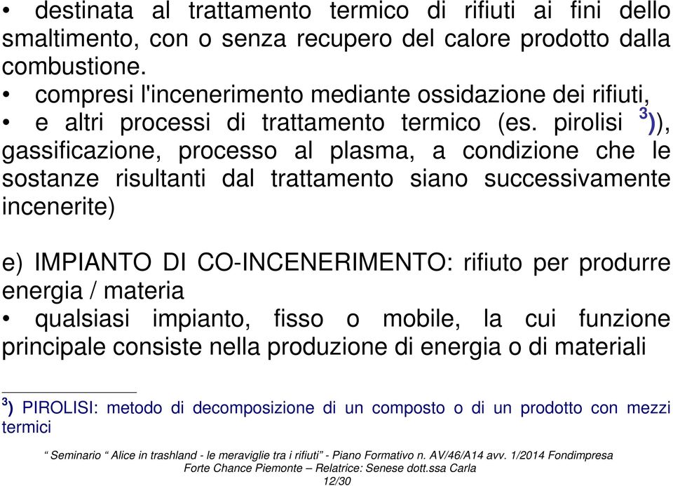 pirolisi 3 )), gassificazione, processo al plasma, a condizione che le sostanze risultanti dal trattamento siano successivamente incenerite) e) IMPIANTO DI