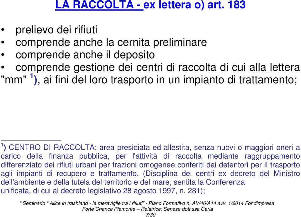 trasporto in un impianto di trattamento; 1 ) CENTRO DI RACCOLTA: area presidiata ed allestita, senza nuovi o maggiori oneri a carico della finanza pubblica, per l'attività di raccolta