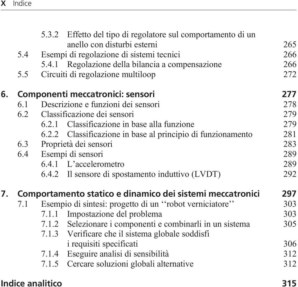 2.2 Classificazione in base al principio di funzionamento 281 6.3 Proprietà dei sensori 283 6.4 Esempi di sensori 289 6.4.1 L accelerometro 289 6.4.2 Il sensore di spostamento induttivo (LVDT) 292 7.