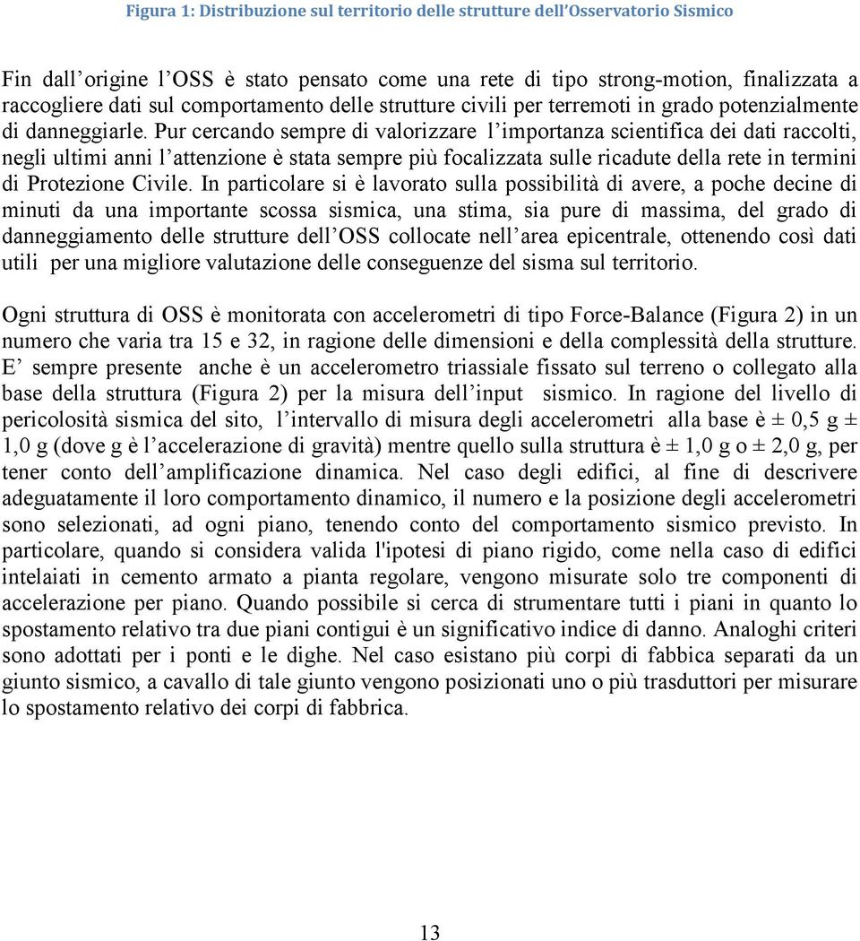 Pur cercando sempre di valorizzare l importanza scientifica dei dati raccolti, negli ultimi anni l attenzione è stata sempre più focalizzata sulle ricadute della rete in termini di Protezione Civile.