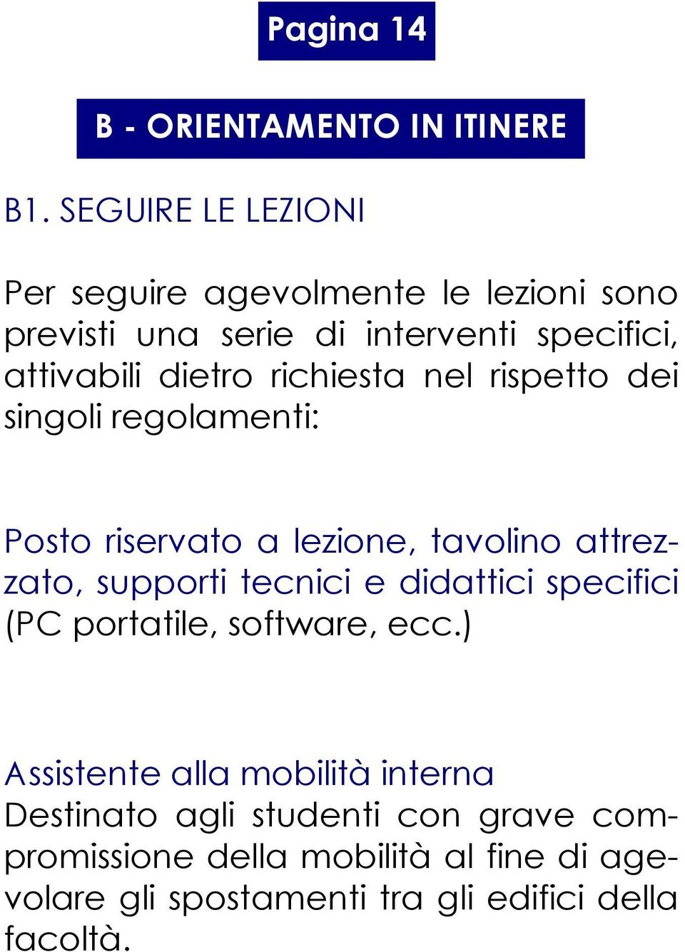 richiesta nel rispetto dei singoli regolamenti: Posto riservato a lezione, tavolino attrezzato, supporti tecnici e