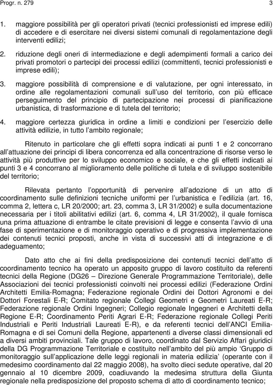 riduzione degli oneri di intermediazione e degli adempimenti formali a carico dei privati promotori o partecipi dei processi edilizi (committenti, tecnici professionisti e imprese edili); 3.