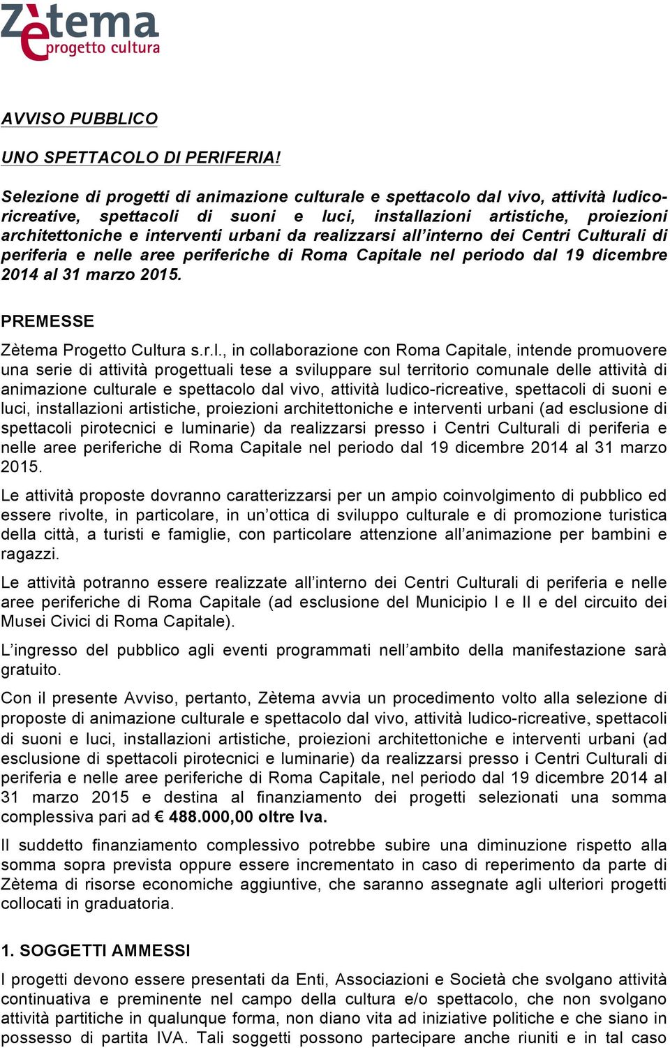 realizzarsi all interno dei Centri Culturali di periferia e nelle aree periferiche di Roma Capitale nel periodo dal 19 dicembre 2014 al 31 marzo 2015. PREMESSE Zètema Progetto Cultura s.r.l., in