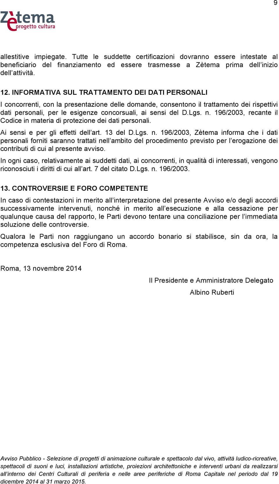 Lgs. n. 196/2003, recante il Codice in materia di protezione dei dati personali. Ai sensi e per gli effetti dell art. 13 del D.Lgs. n. 196/2003, Zètema informa che i dati personali forniti saranno trattati nell ambito del procedimento previsto per l erogazione dei contributi di cui al presente avviso.