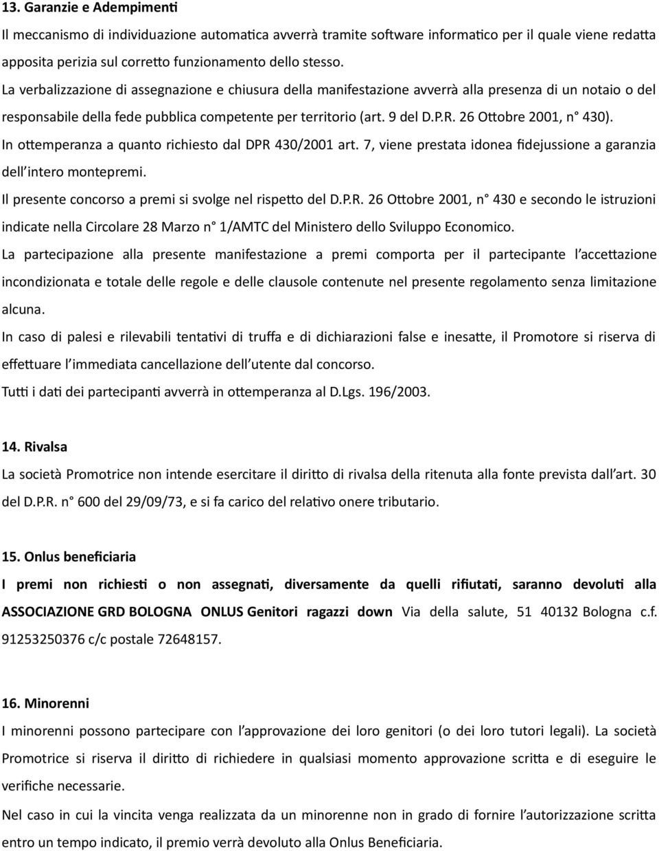 26 Ottobre 2001, n 430). In ottemperanza a quanto richiesto dal DPR 430/2001 art. 7, viene prestata idonea fidejussione a garanzia dell intero montepremi.