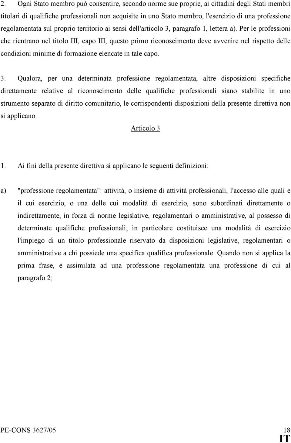 Per le professioni che rientrano nel titolo III, capo III, questo primo riconoscimento deve avvenire nel rispetto delle condizioni minime di formazione elencate in tale capo. 3.