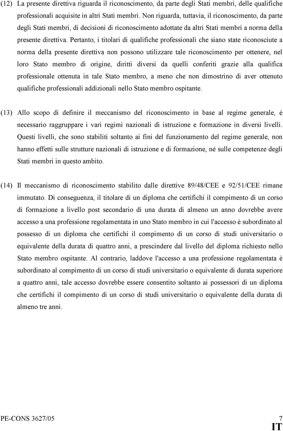 Pertanto, i titolari di qualifiche professionali che siano state riconosciute a norma della presente direttiva non possono utilizzare tale riconoscimento per ottenere, nel loro Stato membro di