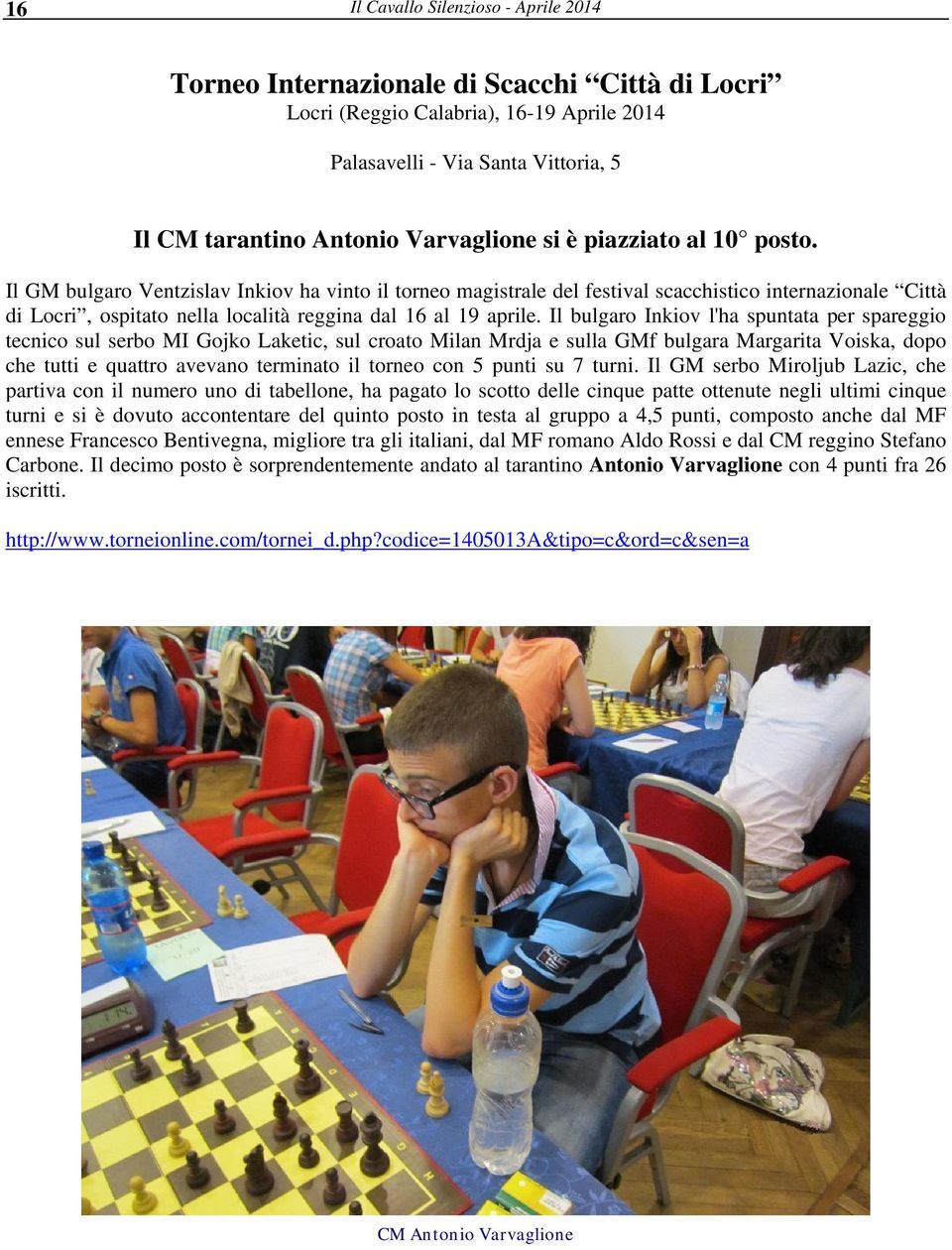 Il GM bulgaro Ventzislav Inkiov ha vinto il torneo magistrale del festival scacchistico internazionale Città di Locri, ospitato nella località reggina dal 16 al 19 aprile.