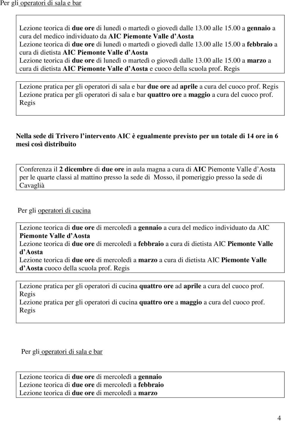 00 a febbraio a cura di dietista AIC Piemonte Valle d Aosta Lezione teorica di due ore di lunedì o martedì o giovedì dalle 13.00 alle 15.