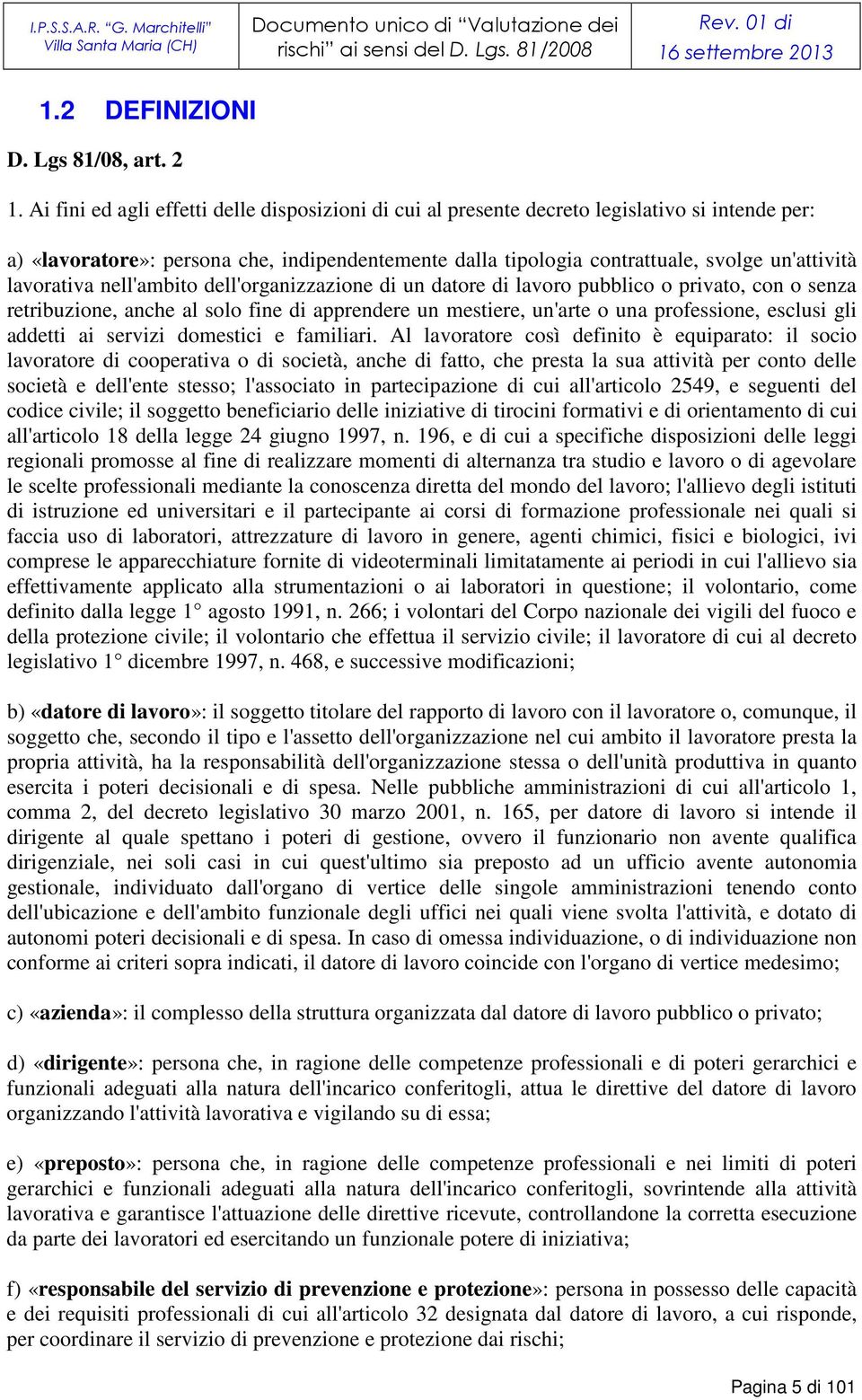 lavorativa nell'ambito dell'organizzazione di un datore di lavoro pubblico o privato, con o senza retribuzione, anche al solo fine di apprendere un mestiere, un'arte o una professione, esclusi gli