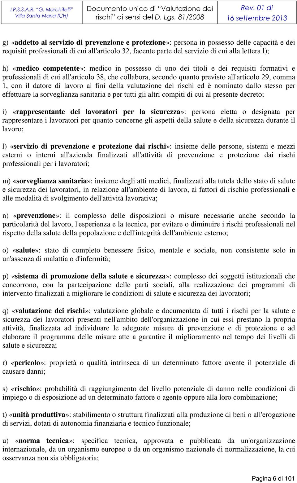 secondo quanto previsto all'articolo 29, comma 1, con il datore di lavoro ai fini della valutazione dei rischi ed è nominato dallo stesso per effettuare la sorveglianza sanitaria e per tutti gli