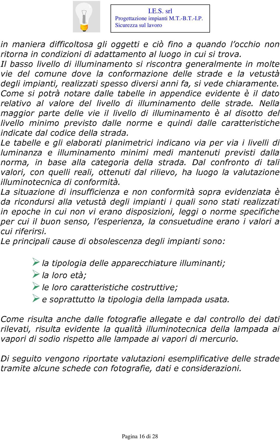 chiaramente. Come si potrà notare dalle tabelle in appendice evidente è il dato relativo al valore del livello di illuminamento delle strade.