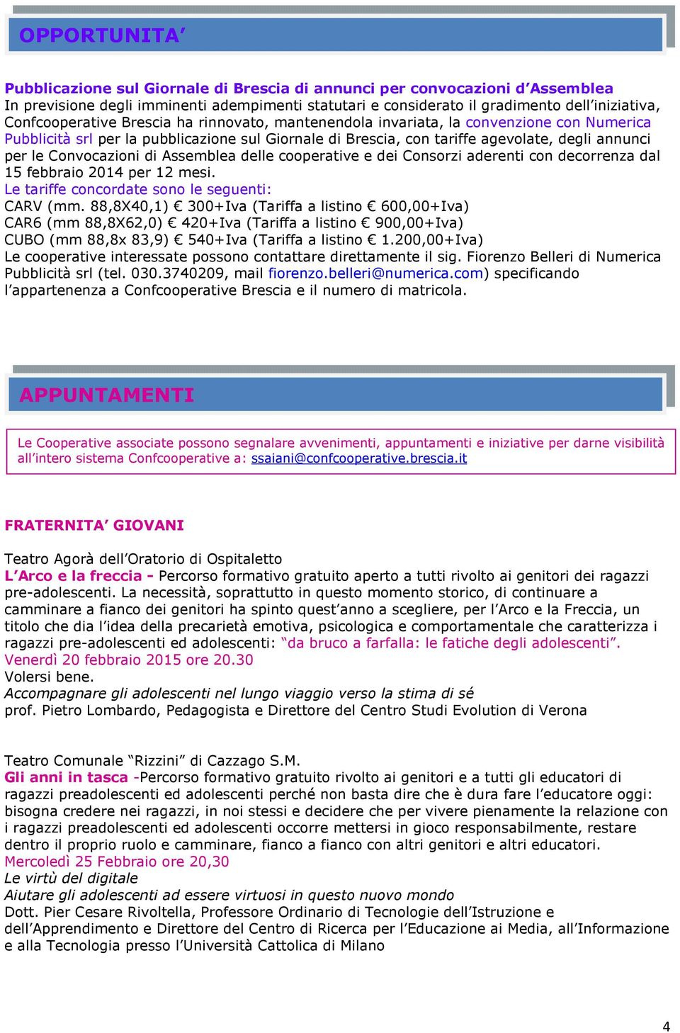 Convocazioni di Assemblea delle cooperative e dei Consorzi aderenti con decorrenza dal 15 febbraio 2014 per 12 mesi. Le tariffe concordate sono le seguenti: CARV (mm.