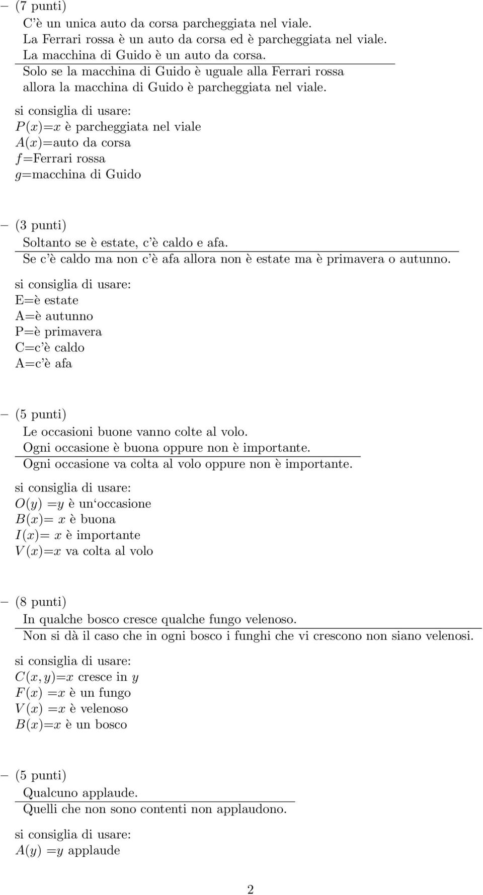 P (x)=x è parcheggiata nel viale A(x)=auto da corsa f =Ferrari rossa g=macchina di Guido (3 punti) Soltanto se è estate, c è caldo e afa.