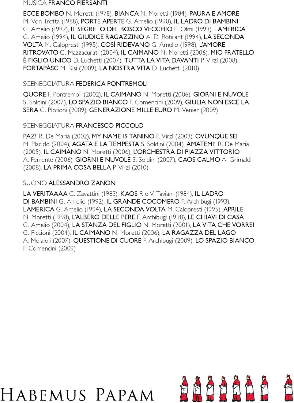 Amelio (1998), L AMORE RITROVATO C. Mazzacurati (2004), IL CAIMANO N. Moretti (2006), MIO FRATELLO è FIGLIO UNICO D. Luchetti (2007), TUTTA LA VITA DAVANTI P. Virzì (2008), FORTAPàSC M.