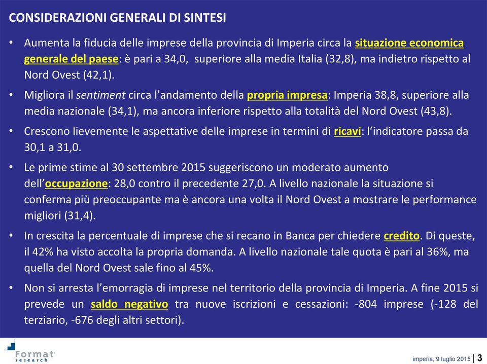 Migliora il sentiment circa l andamento della propria impresa: Imperia 38,8, superiore alla media nazionale (34,1), ma ancora inferiore rispetto alla totalità del Nord Ovest (43,8).