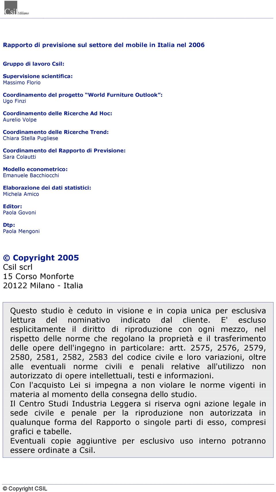 Bacchiocchi Elaborazione dei dati statistici: Michela Amico Editor: Paola Govoni Dtp: Paola Mengoni Copyright 2005 Csil scrl 15 Corso Monforte 20122 Milano - Italia Questo studio è ceduto in visione