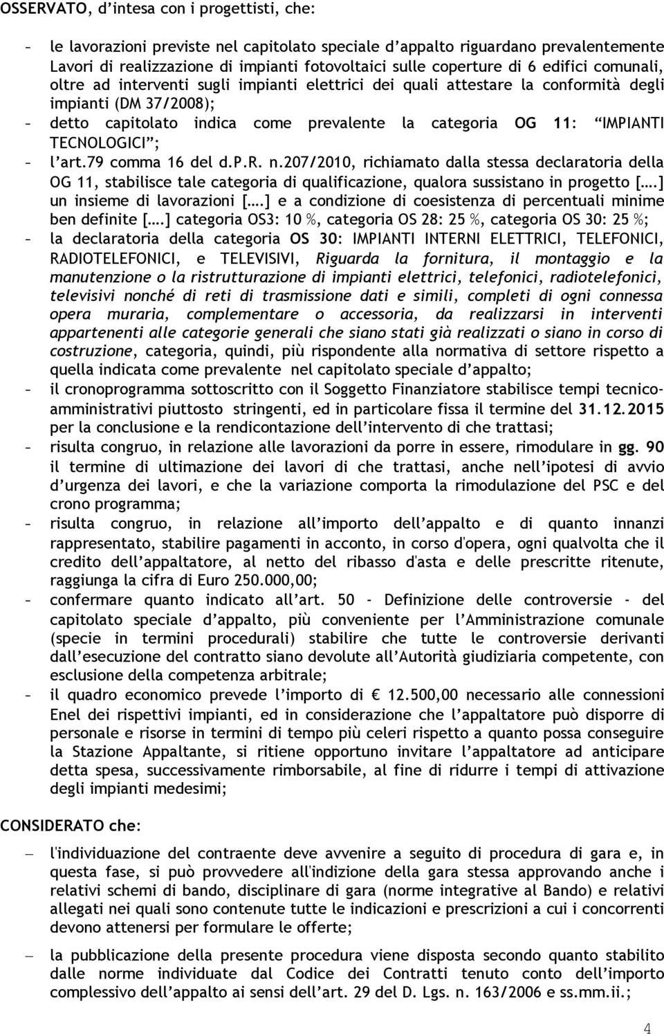 TECNOLOGICI ; - l art.79 comma 16 del d.p.r. n.207/2010, richiamato dalla stessa declaratoria della OG 11, stabilisce tale categoria di qualificazione, qualora sussistano in progetto [.