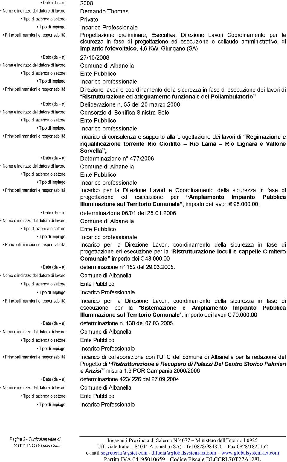 55 del 20 marzo 2008 Nome e indirizzo del datore di lavoro Consorzio di Bonifica Sinistra Sele Principali mansioni e responsabilità Incarico di consulenza e supporto alla progettazione dei lavori di