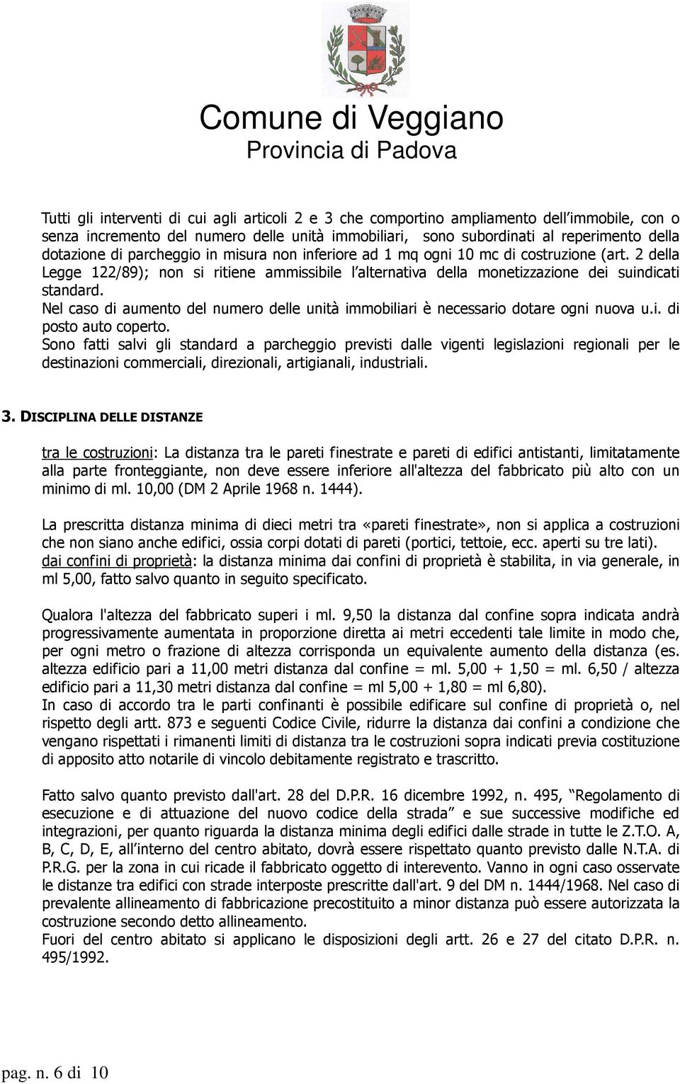 Nel caso di aumento del numero delle unità immobiliari è necessario dotare ogni nuova u.i. di posto auto coperto.