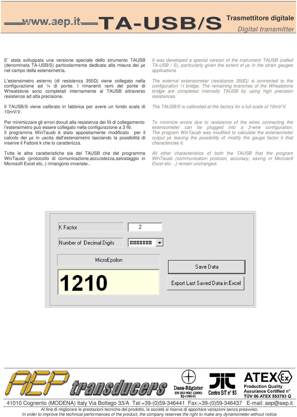 I rimanenti rami del ponte di Wheatstone sono completati internamente al TAUSB attraverso resistenze ad alta precisione. Il TAUSB/S viene calibrato in fabbrica per avere un fondo scala di 10mV/V.