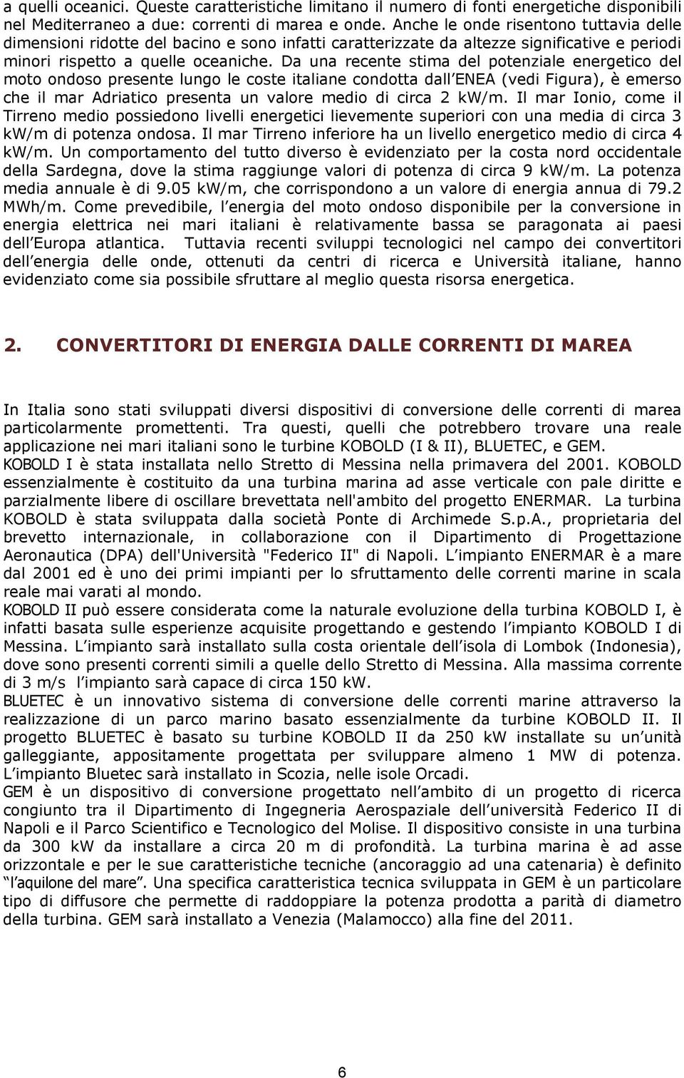 Da una recente stima del potenziale energetico del moto ondoso presente lungo le coste italiane condotta dall ENEA (vedi Figura), è emerso che il mar Adriatico presenta un valore medio di circa 2