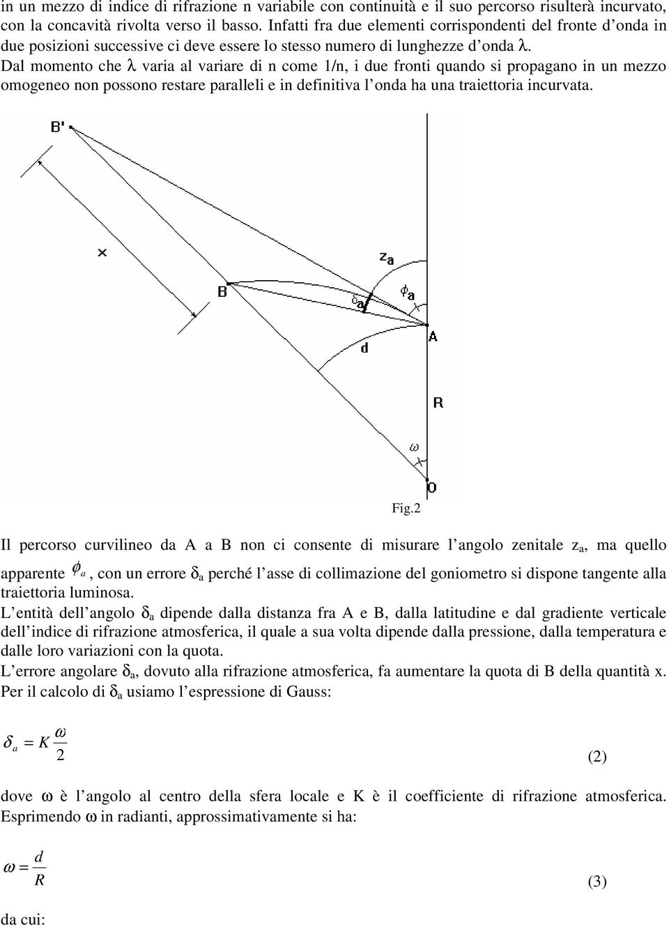 Dal oento che λ varia al variare i n coe /n, i ue fronti quano si propagano in un ezzo oogeneo non possono restare paralleli e in efinitiva l ona ha una traiettoria incurvata.