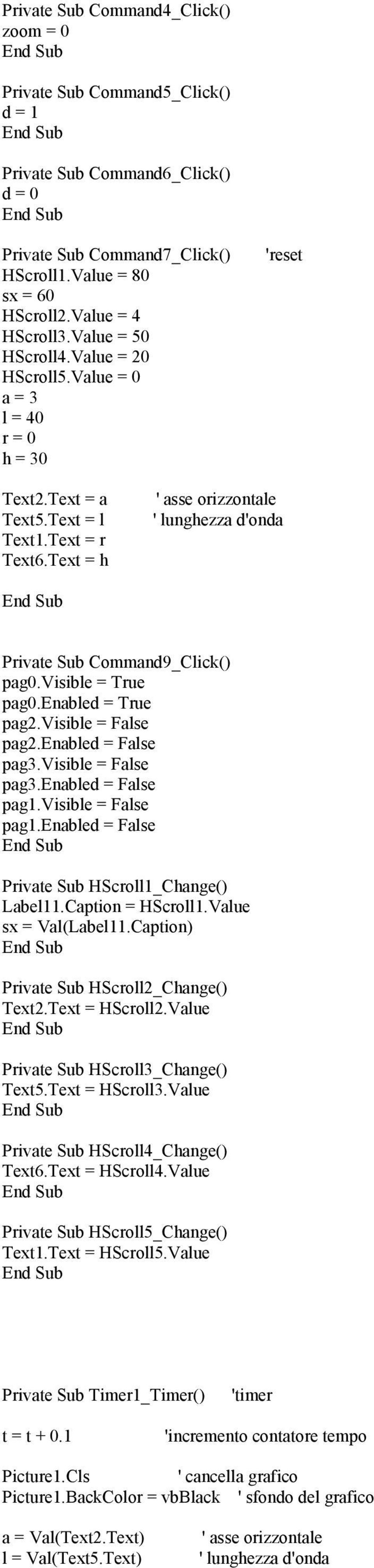 Text = h ' asse orizzontale ' lunghezza d'onda Private Sub Command9_Click() pag0.visible = True pag0.enabled = True pag2.visible = False pag2.enabled = False pag3.visible = False pag3.