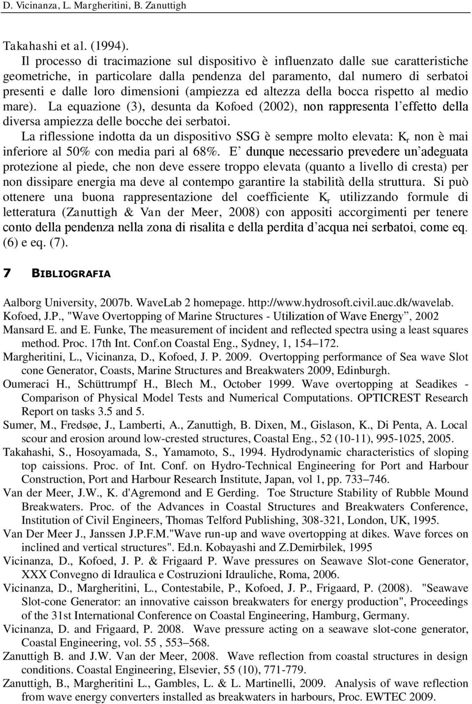 (ampiezza ed altezza della bocca rispetto al medio mare). La equazione (3), desunta da Kofoed (2002), non rappresenta l effetto della diversa ampiezza delle bocche dei serbatoi.