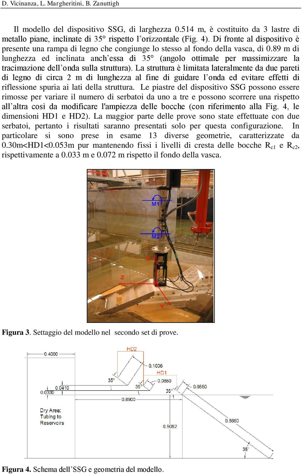 89 m di lunghezza ed inclinata anch essa di 35 (angolo ottimale per massimizzare la tracimazione dell onda sulla struttura).