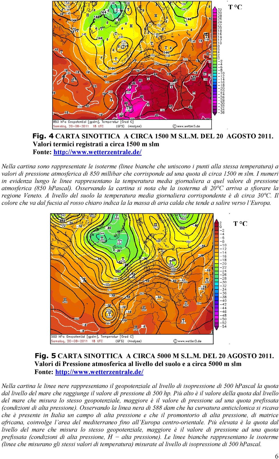 corrisponde ad una quota di circa m slm. I numeri in evidenza lungo le linee rappresentano la temperatura media giornaliera a quel valore di pressione atmosferica (8 hpascal).