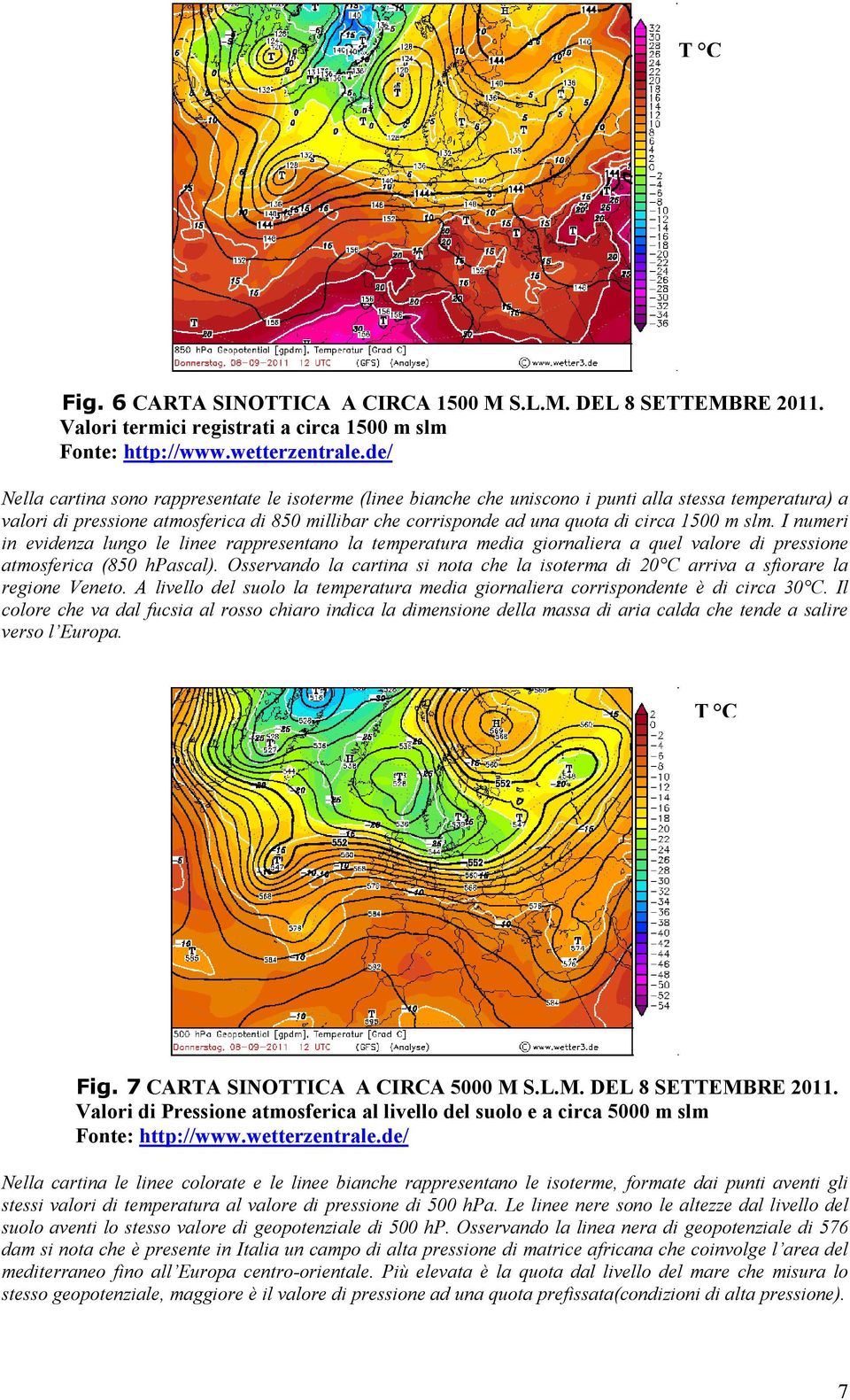 corrisponde ad una quota di circa m slm. I numeri in evidenza lungo le linee rappresentano la temperatura media giornaliera a quel valore di pressione atmosferica (8 hpascal).